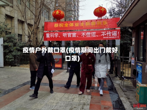 疫情户外戴口罩(疫情期间出门戴好口罩)-第3张图片
