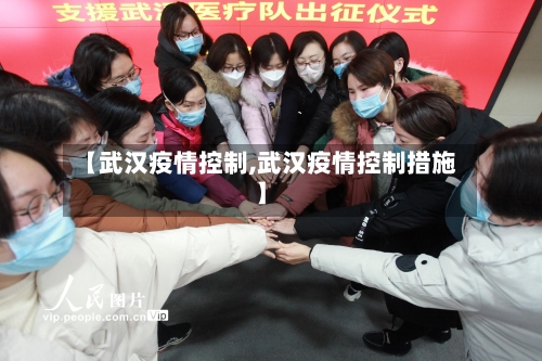 【武汉疫情控制,武汉疫情控制措施】