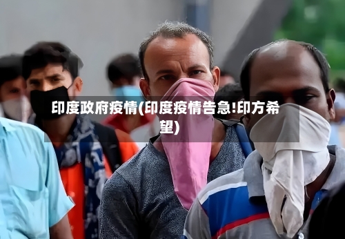 印度政府疫情(印度疫情告急!印方希望)-第2张图片