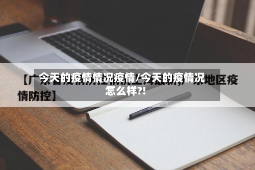 今天的疫情情况疫情/今天的疫情况怎么样?!