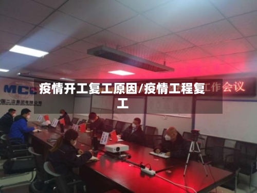 疫情开工复工原因/疫情工程复工