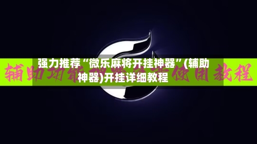 强力推荐“微乐麻将开挂神器”(辅助神器)开挂详细教程
