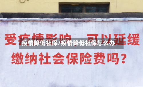 疫情降低社保/疫情降低社保怎么办