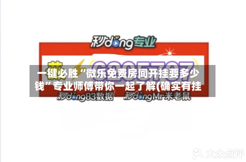 一键必胜“微乐免费房间开挂要多少钱”专业师傅带你一起了解(确实有挂