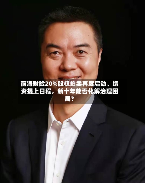 前海财险20%股权拍卖再度启动、增资提上日程，新十年能否化解治理困局？