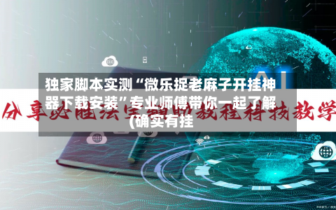 独家脚本实测“微乐捉老麻子开挂神器下载安装”专业师傅带你一起了解(确实有挂