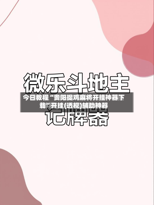 今日教程“贵阳捉鸡麻将开挂神器下载”开挂(透视)辅助神器