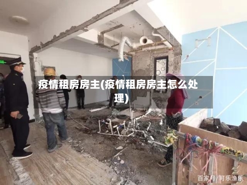 疫情租房房主(疫情租房房主怎么处理)