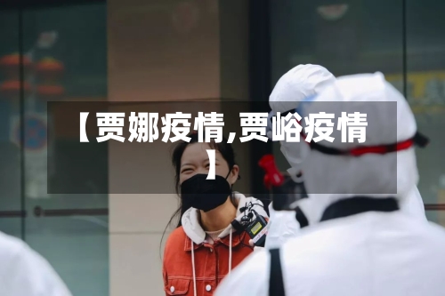 【贾娜疫情,贾峪疫情】