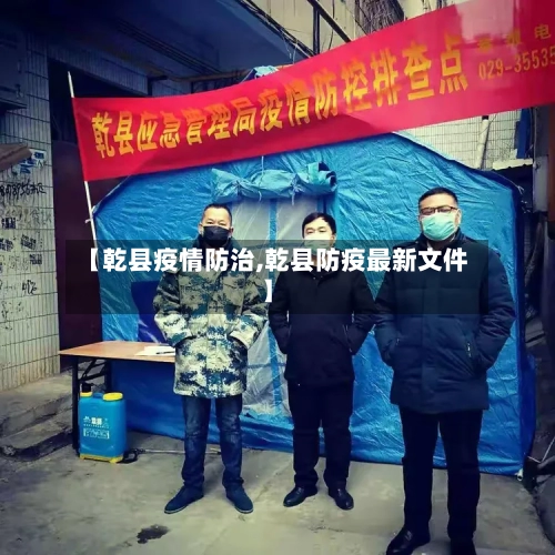 【乾县疫情防治,乾县防疫最新文件】