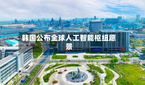 韩国公布全球人工智能枢纽愿景