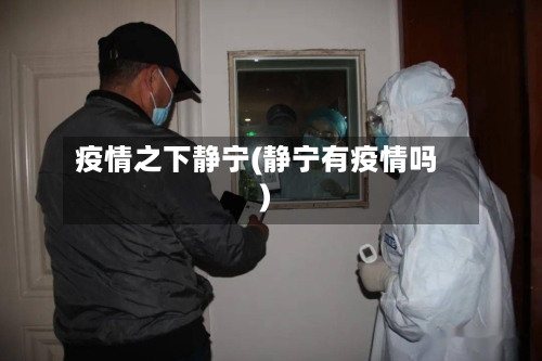 疫情之下静宁(静宁有疫情吗)