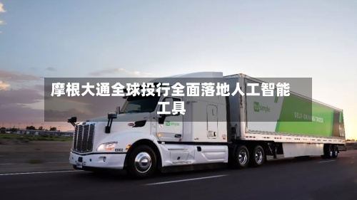 摩根大通全球投行全面落地人工智能工具