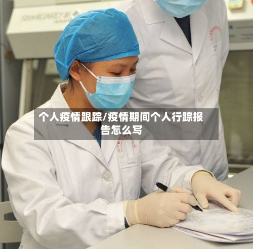 个人疫情跟踪/疫情期间个人行踪报告怎么写
