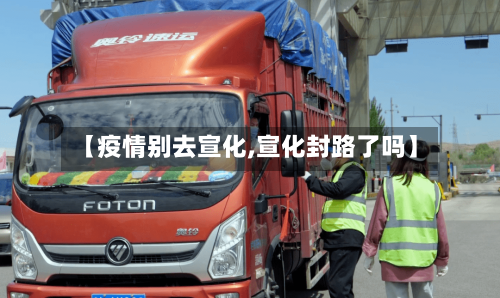 【疫情别去宣化,宣化封路了吗】