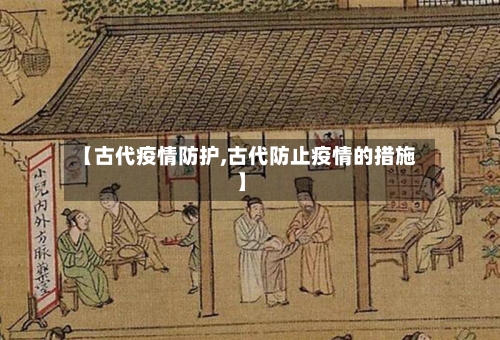 【古代疫情防护,古代防止疫情的措施】