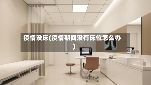 疫情没床(疫情期间没有床位怎么办)