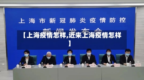 【上海疫情怎样,近来上海疫情怎样】