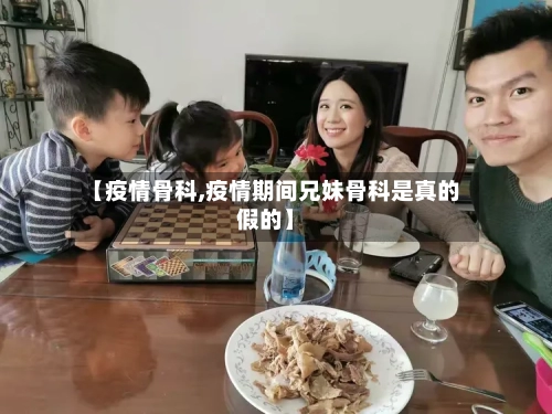 【疫情骨科,疫情期间兄妹骨科是真的假的】