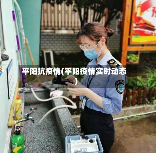 平阳抗疫情(平阳疫情实时动态)