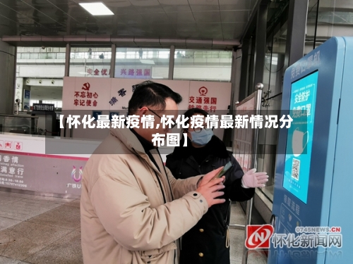 【怀化最新疫情,怀化疫情最新情况分布图】