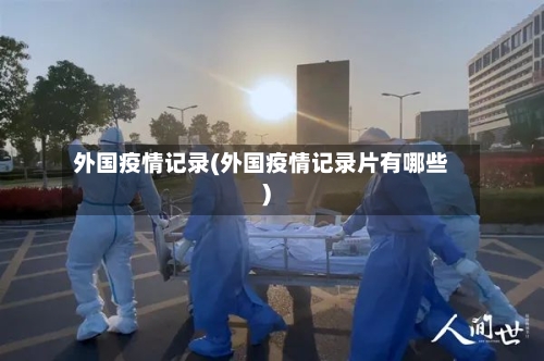 外国疫情记录(外国疫情记录片有哪些)