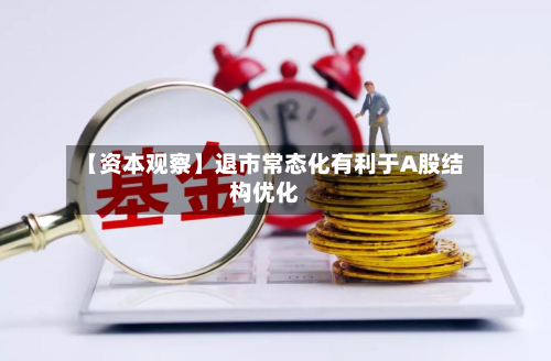 【资本观察】退市常态化有利于A股结构优化