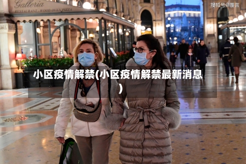 小区疫情解禁(小区疫情解禁最新消息)