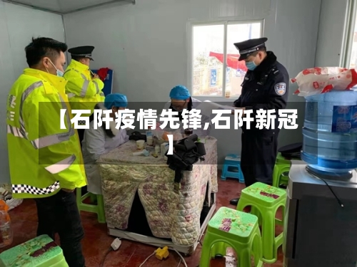 【石阡疫情先锋,石阡新冠】