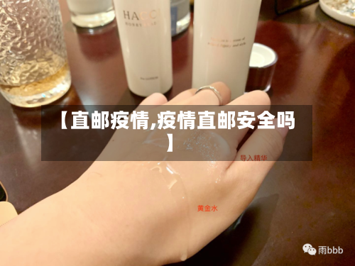 【直邮疫情,疫情直邮安全吗】