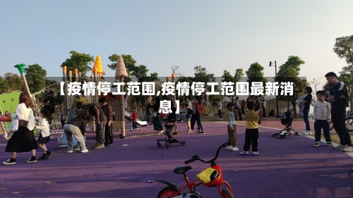 【疫情停工范围,疫情停工范围最新消息】