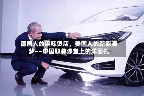 德国人的麻辣烫店，美国人的新能源梦——中国职教课堂上的洋面孔
