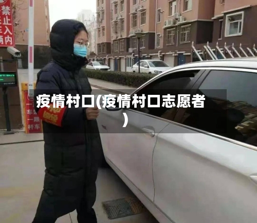 疫情村口(疫情村口志愿者)