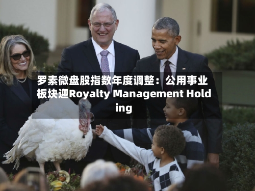 罗素微盘股指数年度调整：公用事业板块迎Royalty Management Holding