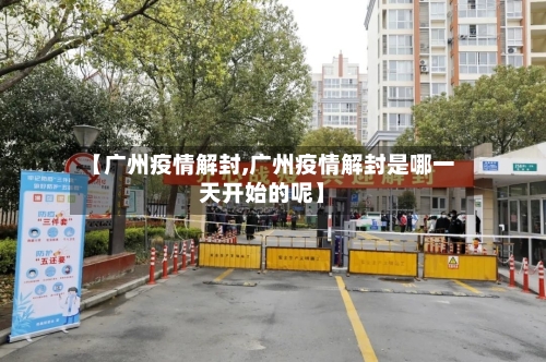 【广州疫情解封,广州疫情解封是哪一天开始的呢】