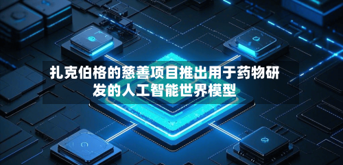 扎克伯格的慈善项目推出用于药物研发的人工智能世界模型
