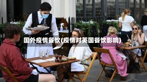 国外疫情餐饮(疫情对英国餐饮影响)
