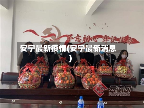 安宁最新疫情(安宁最新消息)