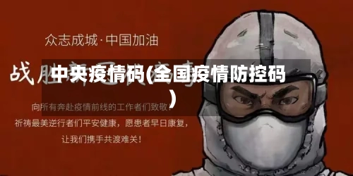 中央疫情码(全国疫情防控码)