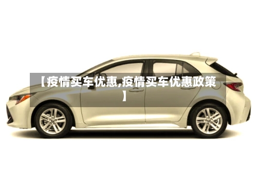 【疫情买车优惠,疫情买车优惠政策】