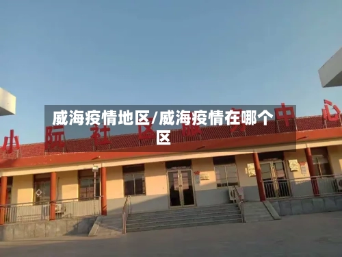 威海疫情地区/威海疫情在哪个区