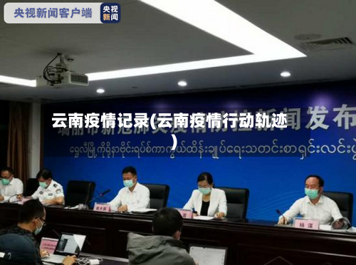 云南疫情记录(云南疫情行动轨迹)