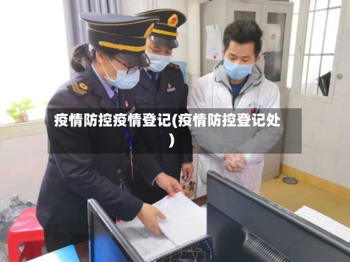 疫情防控疫情登记(疫情防控登记处)