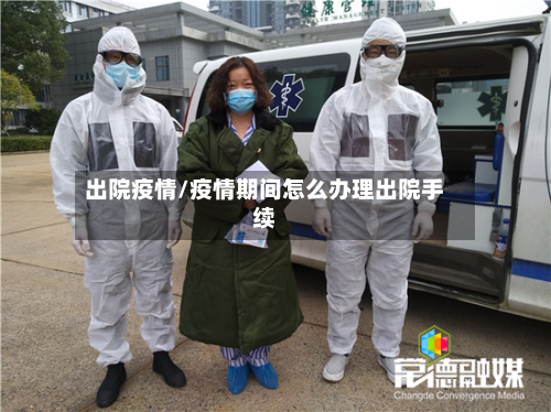 出院疫情/疫情期间怎么办理出院手续