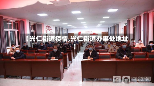 【兴仁街道疫情,兴仁街道办事处地址】