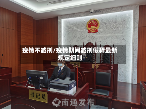 疫情不减刑/疫情期间减刑假释最新规定细则