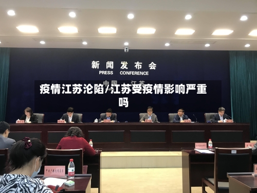 疫情江苏沦陷/江苏受疫情影响严重吗