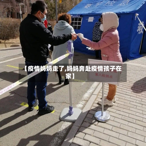 【疫情妈妈走了,妈妈奔赴疫情孩子在家】