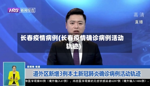 长春疫情病例(长春疫情确诊病例活动轨迹)