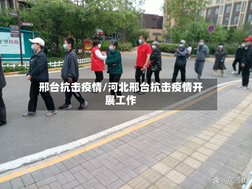 邢台抗击疫情/河北邢台抗击疫情开展工作